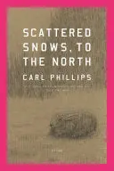 Phillips, Carl: Scattered Snows, To The North 1