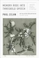 Celan, Paul: Memory Rose Into Threshold Speech: The Collected Earlier Poetry: A Bilingual Edition 1