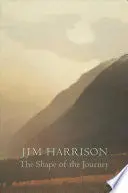 Harrison, Jim: The Shape Of The Journey: New & Collected Poems 1