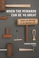 Dawes, Kwame: When The Rewards Can Be So Great: Essays On Writing And The Writing Life 1