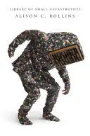 Rollins, Alison C.: Library Of Small Catastrophes 1