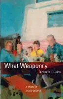 Colen, Elizabeth J.: What Weaponry: A Novel In Prose Poems 1