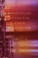 Rendon, Marcie R.: Anishinaabe Songs For A New Millennium 1
