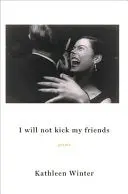 Winter, Kathleen: I Will Not Kick My Friends 1