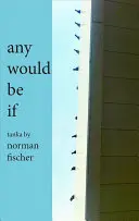 Fischer, Norman: Any Would Be If: Tanka 1