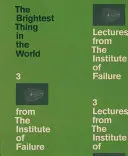 Goulish, Matthew: The Brightest Thing In The World: 3 Lectures From The Institute Of Failure 1