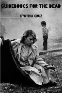 Cruz, Cynthia: Guidebooks For The Dead 1