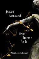 Zammit, Abigail Ardelle: Leaves Borrowed From Human Flesh 1
