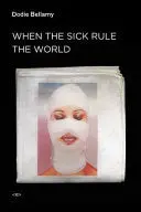 Bellamy, Dodie: When The Sick Rule The World 1