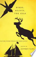 Yang, Jeffrey: Birds, Beasts, And Seas: Nature Poems From New Directions 1