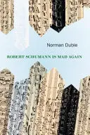 Dubie, Norman: Robert Schumann Is Mad Again 1