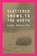Phillips, Carl: Scattered Snows, To The North (Hc) 1