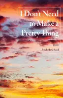 Reed, Michelle S.: I Don't Need To Make A Pretty Thing 1