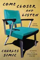 Simic, Charles: Come Closer And Listen: New Poems 1