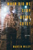 Wiley, Martin: When Did We Stop Being Cute? 1