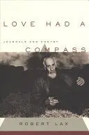 Lax, Robert: Love Had A Compass: Journals And Poetry 1