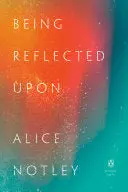 Notley, Alice: Being Reflected Upon 1