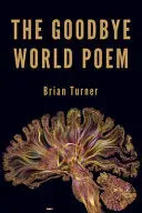 Turner, Brian: The Goodbye World Poem 1