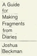 Beckman, Joshua: A Guide For Making Fragments From Diaries 1