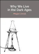 Levad, Megan: Why We Live In The Dark Ages 1