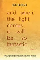 Berget, Kristin / Paltrineri, Kathleen Maris (Tr.): And When The Light Comes It Will Be So Fantastic 1