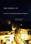 Ching, Yau: For Now I Am Sitting Here Growing Transparent 1