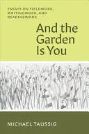 Taussig, Michael: And The Garden Is You 1
