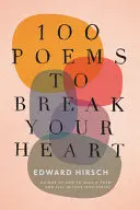 Hirsch, Edward: 100 Poems To Break Your Heart 1