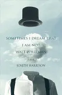 Harrison, Joseph: Sometimes I Dream That I Am Not Walt Whitman 1