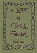 Damm, Johnny: The Science Of Things Familiar 1
