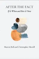 Bell, Marvin And Christopher Merrill: Vol. Ii After The Fact, If & Vol. Iii When And Here & Now 1