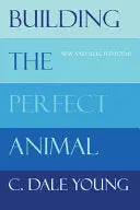 Young, C. Dale: Building The Perfect Animal: New And Selected Poems 1