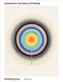 Grey, Kimberly: Systems For The Future Of Feeling 1