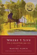 Kumin, Maxine: Where I Live: New & Selected Poems 1990-2010 1