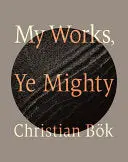 Bök, Christian: My Works, Ye Mighty 1