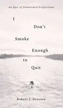 Dreesen, Robert J.: I Don't Smoke Enough To Quit 1