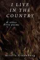 Greenberg, Arielle: I Live In The Country & Other Dirty Poems 1