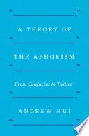 Hui, Andrew: A Theory Of The Aphorism: From Confucius To Twitter 1