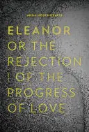 Moschovakis, Anna: Eleanor Or The Rejection Of The Progress Of Love 1