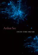 Sze, Arthur: Into The Hush (Hb) 1