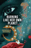 Khanna, Vandana: Burning Like Her Own Planet 1