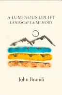 Brandi, John: A Luminous Uplift, Landscape & Memory 1