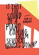 Gordon, Noah Eli: Is That The Sound Of A Piano Coming From Several Houses Down? 1