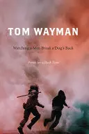 Wayman, Tom: Watching A Man Break A Dog's Back: Poems For A Dark Time 1