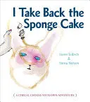 Erdrich, Loren & Sierra Nelson: I Take Back The Sponge Cake: A Lyrical Choose-Your-Own-Adventure 1