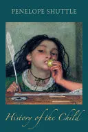 Shuttle, Penelope: History Of The Child 1