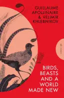 Apollinaire & Khlebnikov / Chandler (Tr.): Birds, Beasts And A World Made New 1