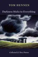 Hennen, Tom: Darkness Sticks To Everything: Collected & New Poems 1