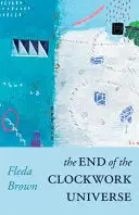 Brown, Fleda: The End Of The Clockwork Universe 1
