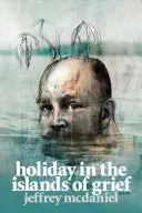 Mcdaniel, Jeffrey: Holiday In The Islands Of Grief 1